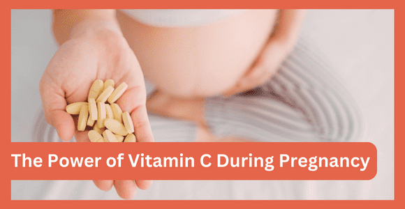 The Power of Vitamin C During Pregnancy